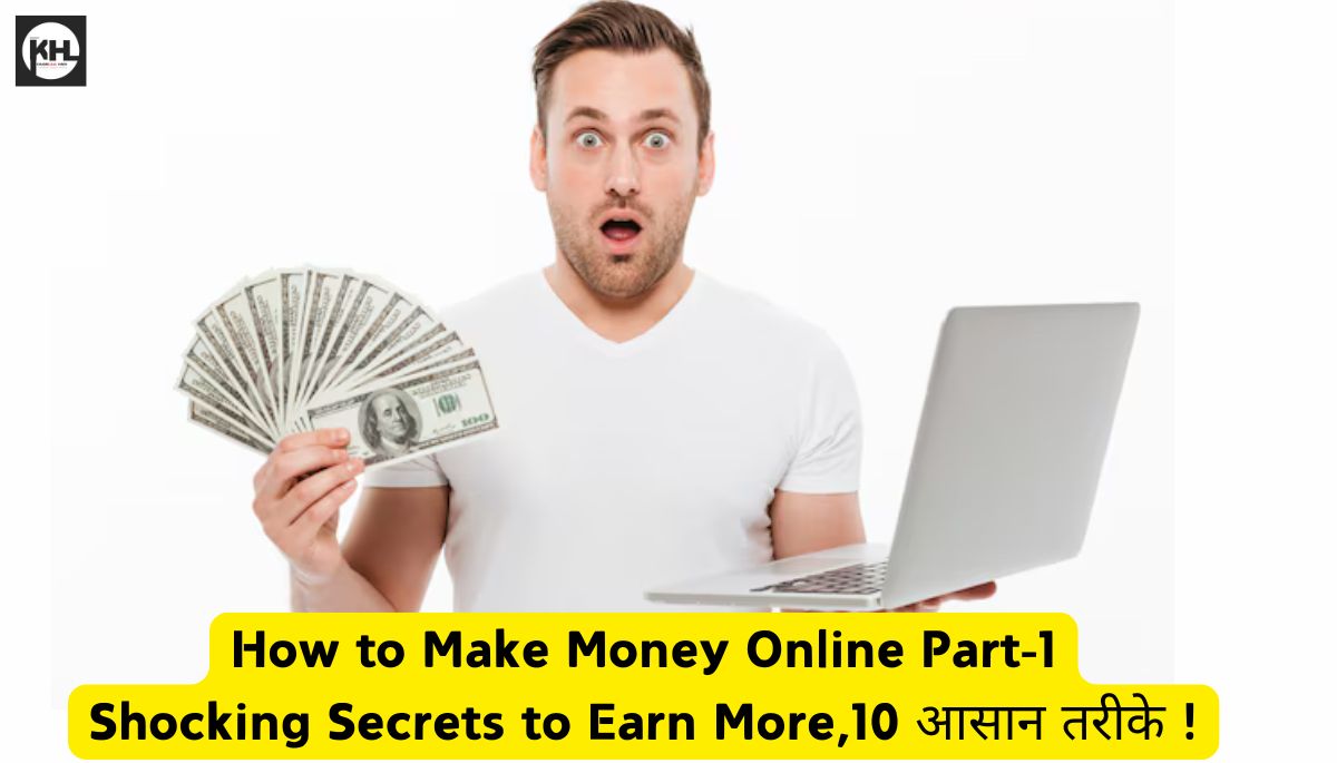 How to Make Money Online Part-1 – Shocking Secrets to Earn More,10 आसान तरीके !