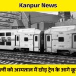 Kanpur News: प्रेग्नेंट पत्नी को अस्पताल में छोड़ ट्रेन के आगे कूदा पति